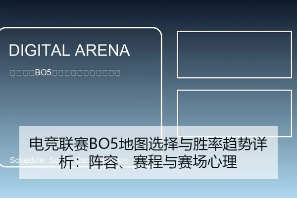电竞联赛BO5地图选择与胜率趋势详析：阵容、赛程与赛场心理